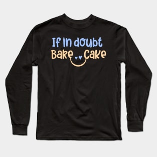 if in doubt bake cake Long Sleeve T-Shirt